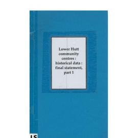 Lower Hutt community centres : historical data : final statement, part one